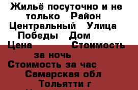 Жильё посуточно и не только › Район ­ Центральный › Улица ­ Победы › Дом ­ 52 › Цена ­ 1 000 › Стоимость за ночь ­ 800 › Стоимость за час ­ 500 - Самарская обл., Тольятти г. Недвижимость » Квартиры аренда посуточно   